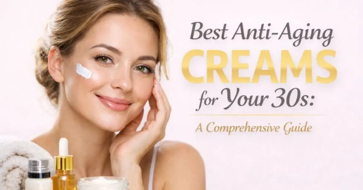 Best Anti-Aging Creams for Your 30s