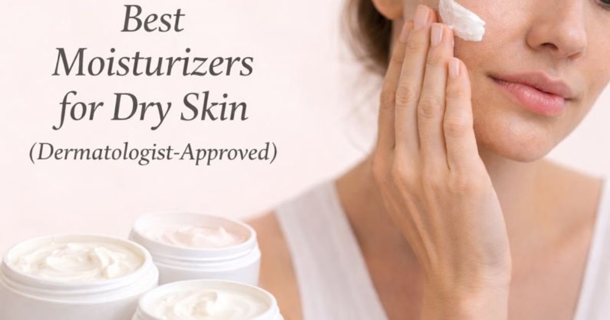 Best Moisturizers for Dry Skin (Dermatologist-Approved)