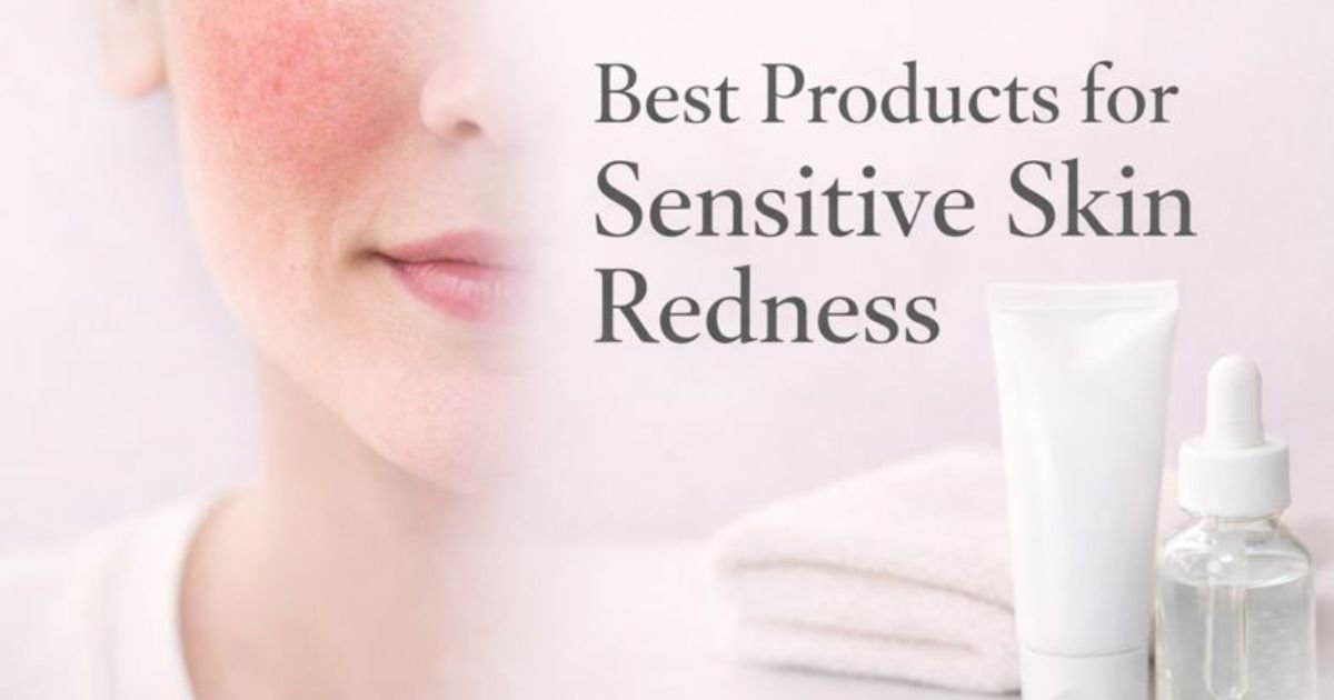 Best Products for Sensitive Skin Redness