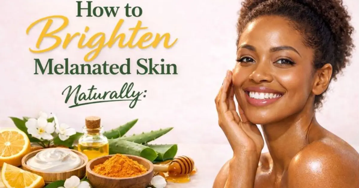 How to Brighten Melanated Skin Naturally