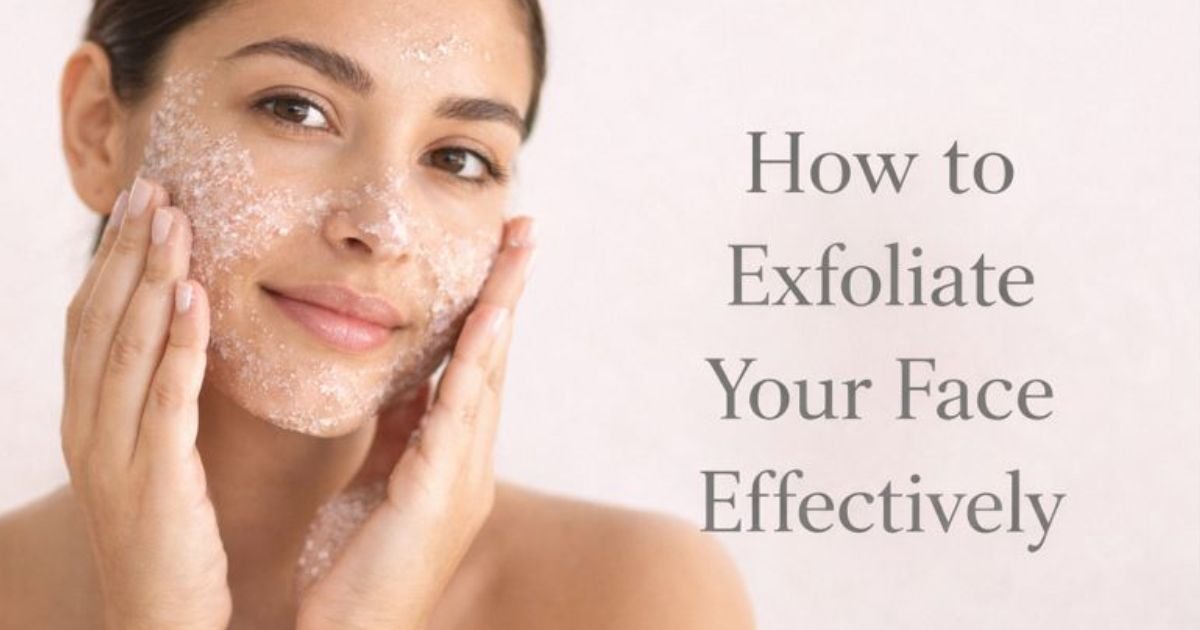 How to Exfoliate Your Face Effectively