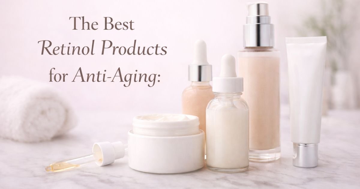 The-Best-Retinol-Products-for-Anti-Aging-A-Comprehensive-Guide